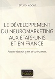 Bruno Teboul - Le développement du neuromarketing aux Etats-Unis et en France - Acteurs-réseaux, traces et controverses.