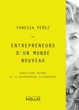 Vanessa Perez - Entrepreneurs d'un monde nouveau - Convictions intimes de 10 entrepreneurs visionnaires.