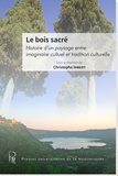 Christophe Imbert - Le bois sacré - Histoire d'un paysage entre imaginaire cultuel et tradition culturelle.