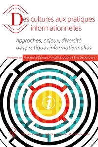 Alexandre Serres et Vincent Liquète - Des cultures aux pratiques informationnelles - Approches, enjeux, diversité des pratiques informationnelles.