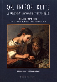 Hélène Tropé - Or, trésor, dette - Les valeurs dans l'Espagne des XVIe et XVIIe siècles.