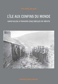 Philippe Laplace - L'île aux confins du monde - Saint-Kilda à travers cinq siècles de récits.