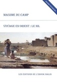Maxime Du Camp - Voyage en Orient : le Nil (édition enrichie).