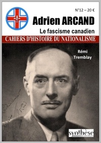 Rémi Tremblay - Les cahiers d'histoire du nationalisme N° 12 : Adrien Arcand - Le fascisme canadien.