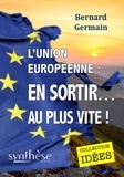 Bernard Germain - L'Union européenne : en sortir… au plus vite !.