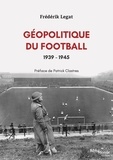 Frédérik Legat - Géopolitique du football, 1939-1945 - Les années de guerre.