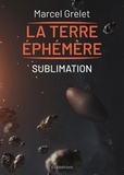 Marcel Grelet - Terre éphémère Tome IV Sublimation - Sublimation.