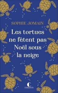 Sophie Jomain - Les tortues ne fêtent pas Noël sous la neige.