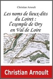 Arnoult Christian - Les noms de lieux-dits du Loiret : l'exemple de Dry en Val de Loire.