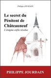 Philippe Jourdain - Le secret du Pénitent de Châteauneuf - L'énigme enfin résolue.