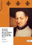 Ken Potel - Journal du père de La Chaize, confesseur de Louis XIV - Tome 1, 1675-1709.