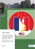 Chau Nguyen Ngoc - Viêt Nam - L'histoire politique des deux guerres contemporaines 1858-1954 et 1945-1975.