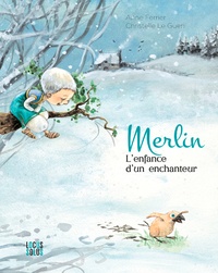 Anne Ferrier et Christelle Le Guen - Merlin - L'enfance d'un enchanteur.