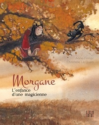 Anne Ferrier et Christelle Le Guen - Morgane - L'enfance d'une magicienne.