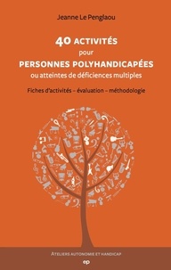 Jeanne Le Penglaou - 40 activités pour personnes polyhandicapées ou atteintes de déficiences multiples - Fiches d'activités - Evaluation - Méthodologie.