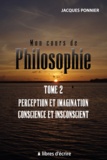 Jacques Ponnier - Mon cours de philo - Tome 2, Perception et imagination, conscience et inconscient.