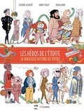 Séverine Laliberté et Audrey Millet - Les héros de l'étoffe - L'incroyable histoire du textile.