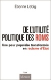 Etienne Liebig - De l'utilité politique des Roms - Une peur populaire transformée en racisme d'Etat.