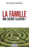 Dominique Devedeux - La famille, une sacrée illusion !.