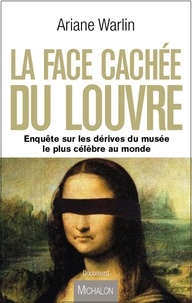 Ariane Warlin - La face cachée du Louvre - Enquête sur les dérives du musée le plus célèbre au monde.