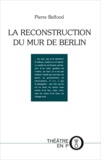 Pierre Belfond - La reconstruction du mur de Berlin.