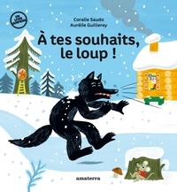 Coralie Saudo et Aurélie Guillerey - A tes souhaits, le loup !.