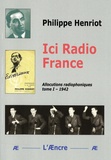 Philippe Henriot - Ici Radio France - Tome 1, Allocutions radiophoniques (1942).