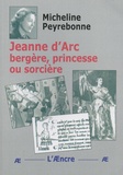 Micheline Peyrebonne - Jeanne d'Arc bergère, princesse ou sorcière.