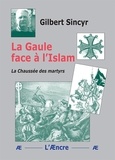 Gilbert Sincyr - La Gaule face à l'Islam - La chaussée des martyrs.