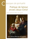 Alphonse Marie De Liguori et Saint Alphonse de Liguori - Pratique de l'amour envers Jésus-Christ.