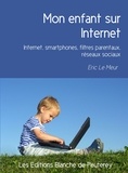 Eric le Meur - Mon enfant sur Internet - Internet, smartphones, filtres parentaux, réseaux sociaux.