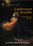 Alphonse Marie De Liguori et Saint Alphonse de Liguori - Le grand moyen de la prière.