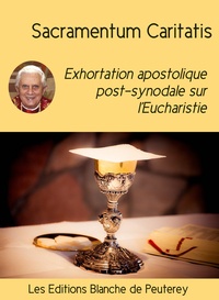 Benoit Xvi Benoit Xvi - Sacramentum Caritatis - Exhortation apostolique post-synodale sur l'Eucharistie.