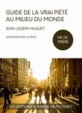 Jean-Joseph Huguet et Éric le Meur - Guide de la vraie piété au milieu du monde.