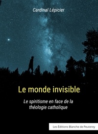 Cardinal Lépicier - Le monde invisible - Le spiritisme en face de la théologie catholique.