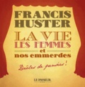 Francis Huster - La vie, les femmes et nos emmerdes - Drôles de pensées !.