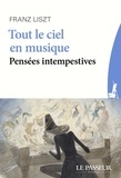 Franz Liszt - Tout le ciel en musique, pensées intempestives - Suivi de Liszt et le hérisson.