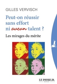 Gilles Vervisch - Peut-on réussir sans effort ni aucun talent ? - Les mirages du mérite.