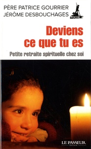 Patrice Gourrier et Jérôme Desbouchages - Deviens ce que tu es - Petite retraite spirituelle chez soi.