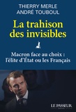 Thierry Merle et André Touboul - La trahison des invisibles - Macron face au choix : l'élite d'Etat ou les Français.