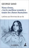 George Sand - J'aime mes amis avec tendresse, avec engouement, avec aveuglement - Lettres aux femmes de sa vie.