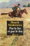 Henryk Sienkiewicz - Par le fer et par le feu.