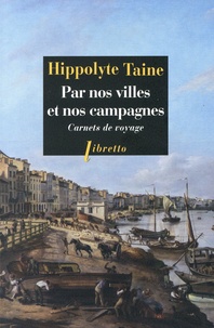 Hippolyte Taine - Par nos villes et nos campagnes - Carnets de voyage.