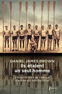 Daniel James Brown - Ils étaient un seul homme - L'histoire vraie de l'équipe d'aviron qui humilia Hitler.