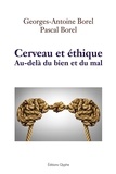 Georges-Antoine Borel et Pascal Borel - Cerveau et éthique - Au-delà du bien et du mal.
