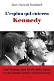 Jean-François Bouchard - L'espion qui enterra Kennedy - John F. Kennedy contre Allen W. Dulles, directeur de la CIA, comploteur virtuose et maître des mensonges.