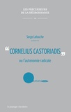 Serge Latouche - Cornelius Castoriadis ou l'autonomie radicale.