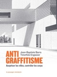 Jean-Baptiste Barra et Timothée Engasser - Antigraffitisme - Aseptiser les villes, contrôler les corps.