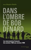 Walter Bruyère-Ostells - Dans l'ombre de Bob Denard - Les mercenaires français de 1960 à 1989.