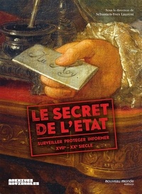 Sébastien-Yves Laurent - Le secret de l'Etat - Surveiller, protéger, informer XVIIe-XXe siècle.